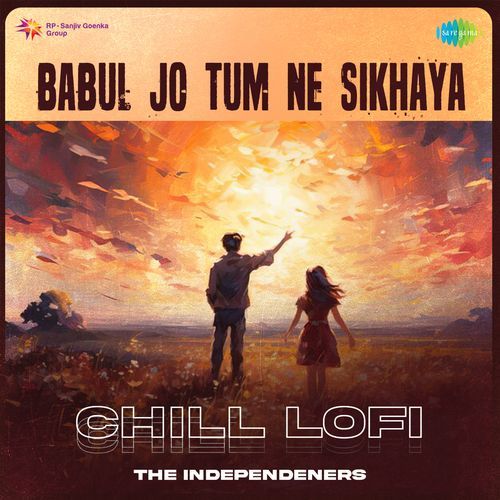 Babul Jo Tum Ne Sikhaya Chill Lofi The Independeners MP3 Download